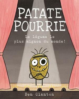 Patate Pourrie: Le Légume Le Plus Mignon Du Monde! by Ben Clanton