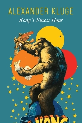 Kong's Finest Hour: A Chronicle of Connections by Alexander Kluge