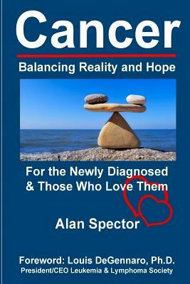 Cancer: Balancing Reality and Hope: For the Newly Diagnosed & Those Who Love Them by Alan Spector