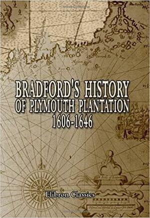 Bradford's History of Plymouth Plantation, 1606-1646: With a map and three facsimiles by William Bradford