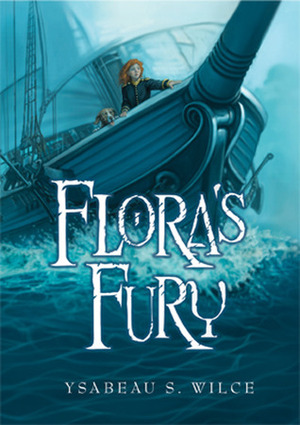 Flora's Fury: How a Girl of Spirit and a Red Dog Confound Their Friends, Astound Their Enemies, and Learn the Importance of Packing Light by Ysabeau S. Wilce