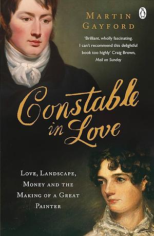 Constable in Love: Love, Landscape, Money and the Making of a Great Painter by Martin Gayford, Martin Gayford