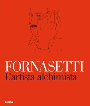 Fornasetti: L'Artista Alchimista: La Bottega Fantastica by Mariuccia Casadio, Barnaba Fornasetti