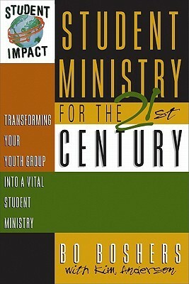 Student Ministry for the 21st Century: Transforming Your Youth Group into a Vital Student Ministry by Kim Anderson, Bo Boshers