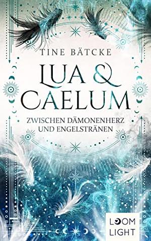 Lua und Caelum 2: Zwischen Dämonenherz und Engelstränen: Magische Romantasy um Engel und Dämonen by Tine Bätcke