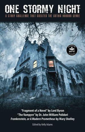 One Stormy Night : A Story Challenge That Created the Gothic Horror Genre by Kelly Adams