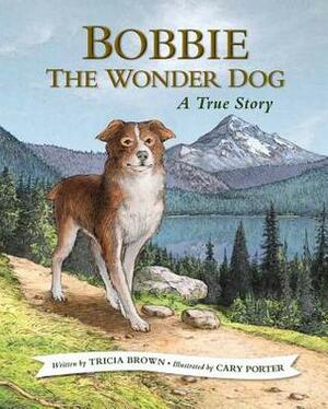 Bobbie the Wonder Dog: A True Story by Tricia Brown, Cary Porter