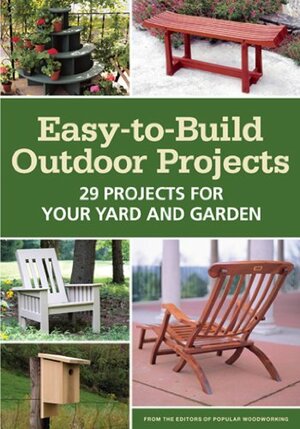 Easy-to-Build Outdoor Projects: 29 Projects for Your Yard and Garden by Popular Woodworking