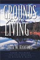 Grounds for Living: Sound Teaching for Sure Footing in Growth and Grace by Jack W. Hayford