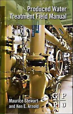 Produced Water Treatment Field Manual by Ken Arnold, Maurice Stewart