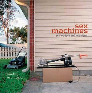 Sex Machines: Photographs and Interviews by Timothy Archibald