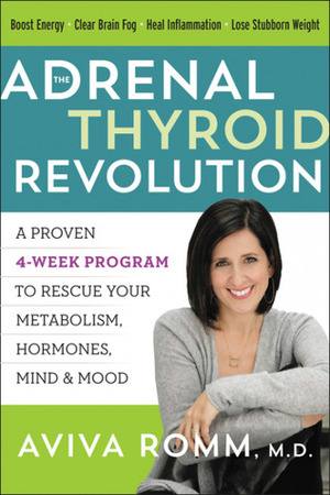 The Adrenal Thyroid Revolution: A Proven 4-Week Program to Rescue Your Metabolism, Hormones, MindMood by Aviva Romm
