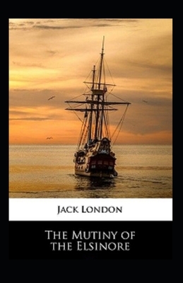 The Mutiny of the Elsinore Illustrated by Jack London