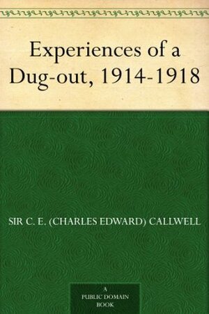 Experiences of a Dug-out, 1914-1918 by Charles Edward Callwell