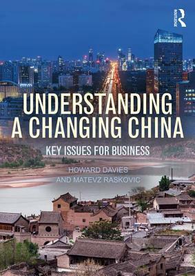 Understanding a Changing China: Key Issues for Business by Matevz Raskovic, Howard Davies