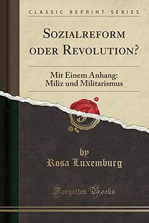 Sozialreform oder Revolution?: Mit Einem Anhang: Miliz und Militarismus by Rosa Luxemburg, Rosa Luxemburg