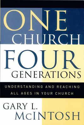 One Church, Four Generations: Understanding and Reaching All Ages in Your Church by Gary L. McIntosh