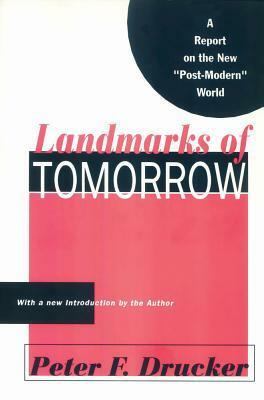 Landmarks of Tomorrow: A Report on the New Post-Modern World by Peter F. Drucker