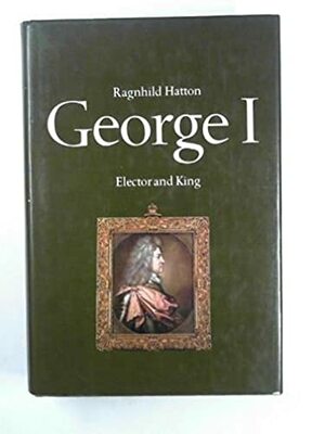 George I: Elector and King by Ragnhild Hatton