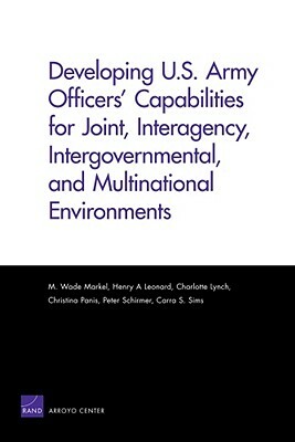 Developing US Army Officers Capabilities by Peter Schirmer, Christina Panis, Charlotte Lynch, Henry A. Leonard, M. Wade Markel