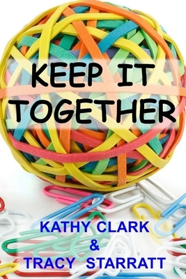 Keep It Together by Tracy Starratt, Kathy Clark