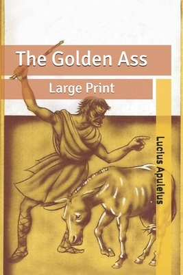 The Golden Ass: Large Print by Apuleius