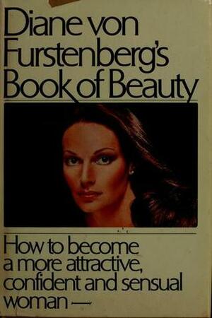 Diane Von Furstenberg's Book of Beauty: How to Become a More Attractive, Confident, and Sensual Woman by Diane Von Furstenberg