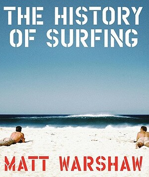 The History of Surfing by Matt Warshaw