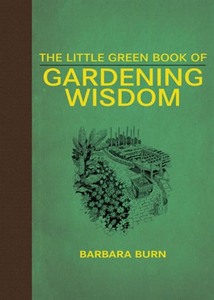 The Little Green Book of Gardening Wisdom by Barbara Burn
