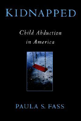 Kidnapped: Child Abduction in America by Paula S. Fass