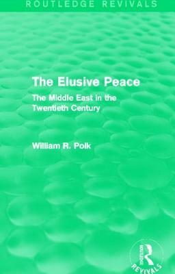 The Elusive Peace (Routledge Revivals): The Middle East in the Twentieth Century by William R. Polk