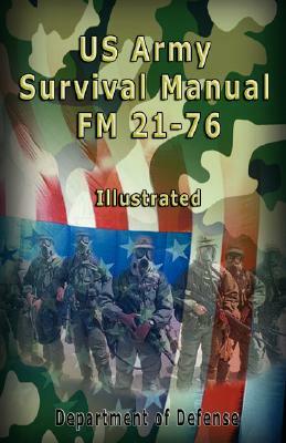 US Army Survival Manual: FM 21-76, Illustrated by Us Army, Department of Defense, The United States Army