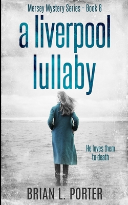 A Liverpool Lullaby (Mersey Murder Mysteries Book 8) Kindle Edition by Brian L. Porter