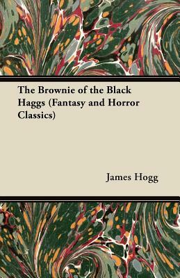 The Brownie of the Black Haggs (Fantasy and Horror Classics) by James Hogg