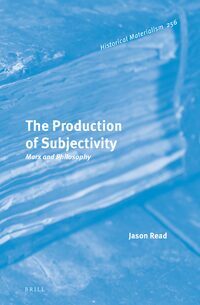 The Production of Subjectivity: Between Marxism and Post-Structuralism by Jason Read
