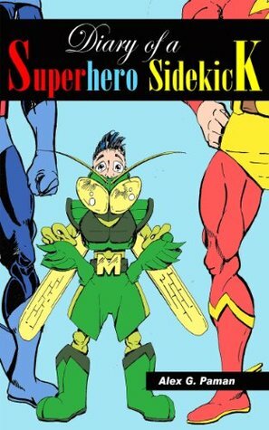 Diary of a Superhero Sidekick (Mighty Mantis Book 1) by Alex G. Paman