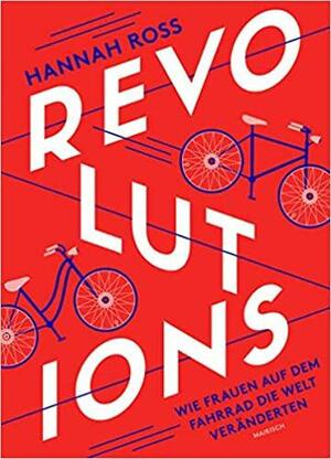 Revolutions: Wie Frauen auf dem Fahrrad die Welt veränderten by Hannah Ross