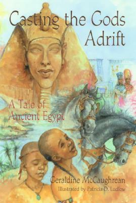 Casting the Gods Adrift: A Tale of Ancient Egypt by Geraldine McCaughrean