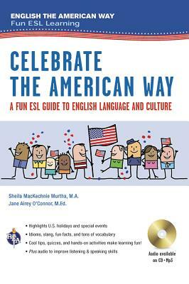 Celebrate the American Way: A Fun ESL Guide to English Language & Culture in the U.S. (Book + Audio) by Sheila Mackechnie Murtha, Jane Airey O'Connor