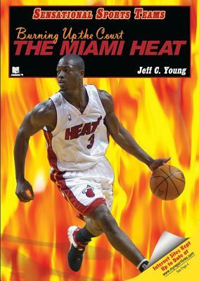 Burning Up the Court: The Miami Heat by Jeff C. Young