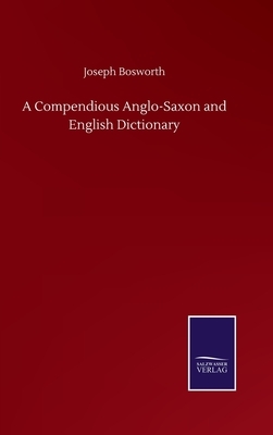 A Compendious Anglo-Saxon and English Dictionary by Joseph Bosworth