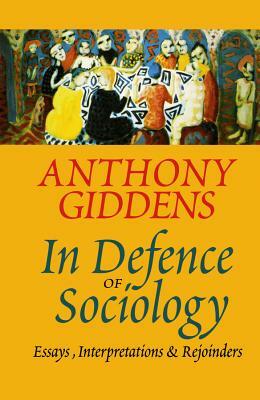 In Defence of Sociology: Essays, Interpretations and Rejoinders by Anthony Giddens