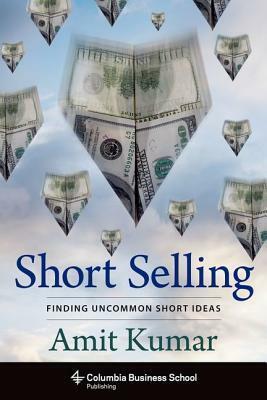 Short Selling: Finding Uncommon Short Ideas by Amit Kumar