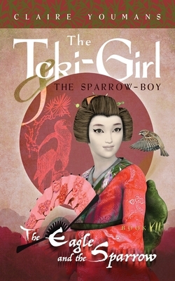 The Eagle and the Sparrow: Toki-Girl and the Sparrow-Boy, Book 7 by Claire Youmans