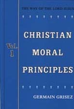 Christian Moral Principles, Volume 1: The Way Of The Lord Jesus by Germain Grisez