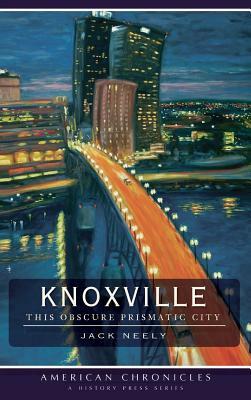 Knoxville: This Obscure Prismatic City by Jack Neely