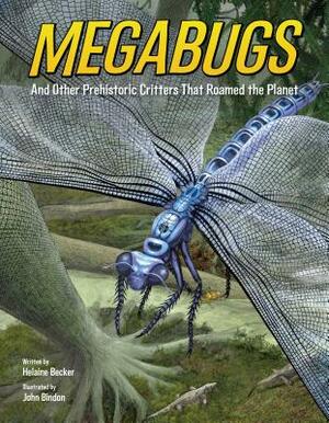 Megabugs: And Other Prehistoric Critters That Roamed the Planet\xa0 by Helaine Becker, John Bindon