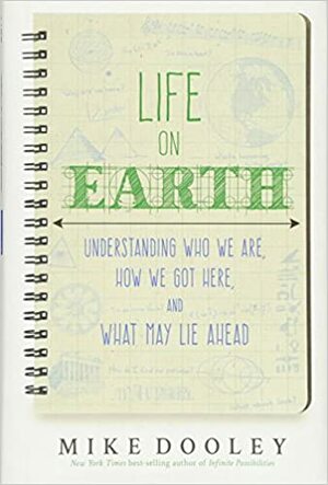 Life on Earth: Understanding Who We Are, How We Got Here, and What May Lie Ahead by Mike Dooley