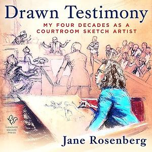 Drawn Testimony: An Artist's Life in Court by Jane Rosenberg