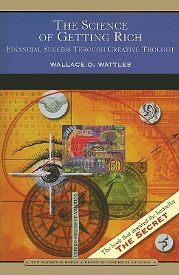 The Science of Getting Rich: Financial Success Through Creative Thought by Wallace D. Wattles
